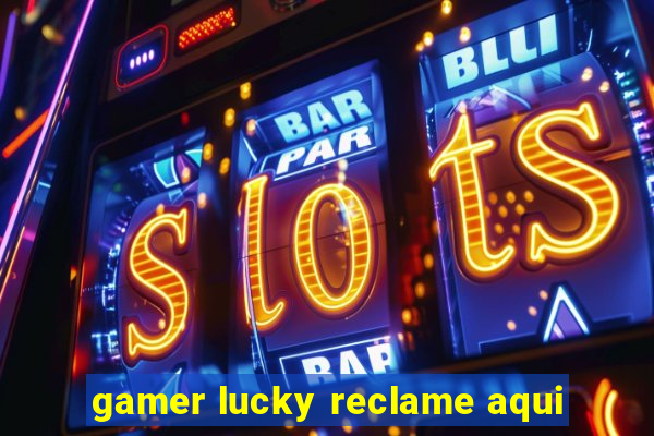 gamer lucky reclame aqui